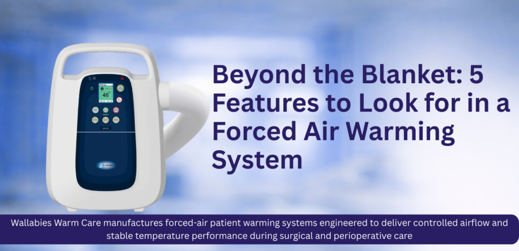 Beyond the Blanket: 5 Features to Look for in a Forced Air Warming System